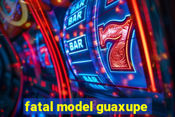 fatal model guaxupe